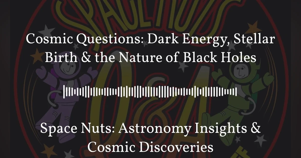 Cosmic Questions: Dark Energy, Stellar Birth & the Nature of Black Holes | Space Nuts: Astronomy...