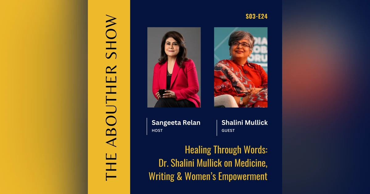 S3E128: Healing Through Words: Dr. Shalini Mullick on Medicine, Writing & Women’s Empowerment