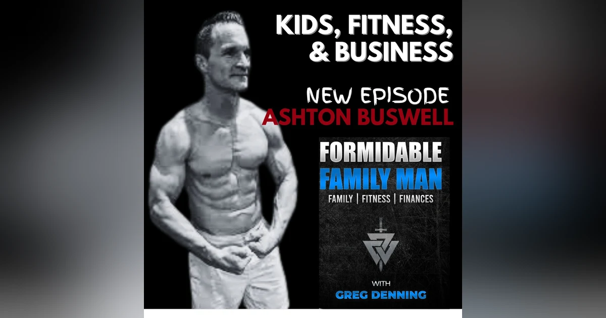#72 Training, Habits, and Rituals for Success as a Family Man, Businessman, and Athlete, with Ashton Buswell