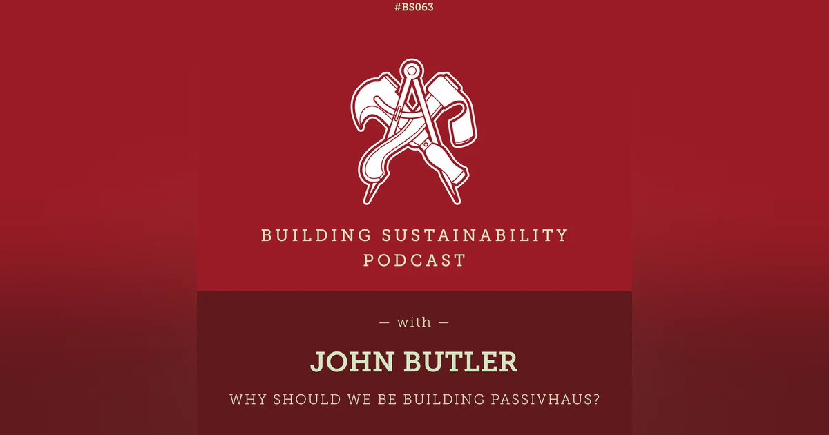 Why should we be building Passivhaus? - John Butler - BS063