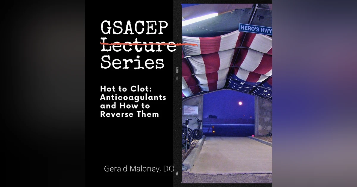 GSACEP Lecture Series: Hot to Clot: Anticoagulants and How to Reverse Them Gerald Maloney, DO