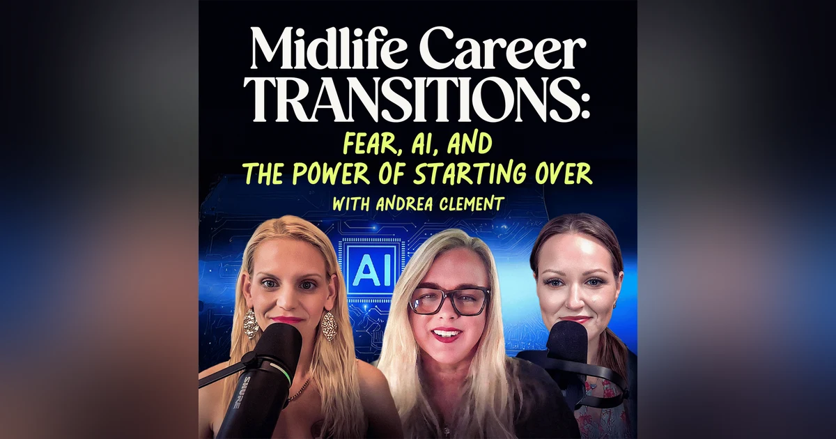 Midlife Career Transitions: Fear, AI, and the Power of Starting Over With Andrea Clement | EP 18