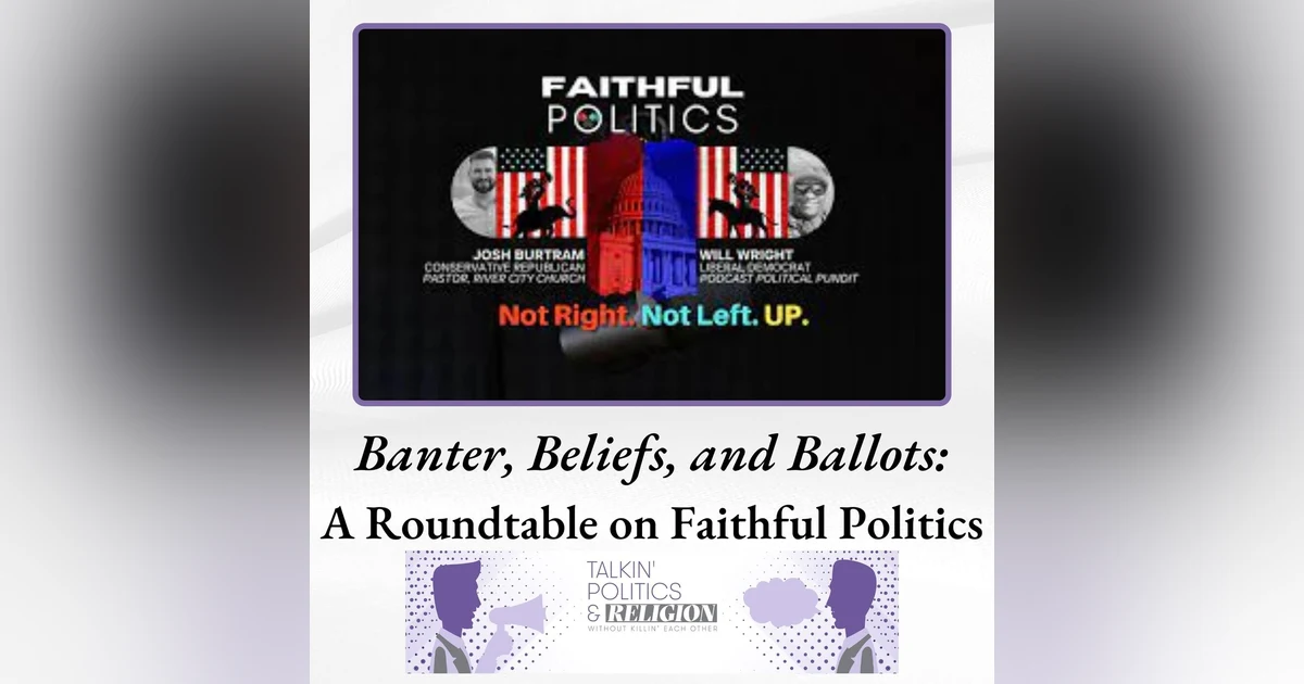 Banter, Beliefs, and Ballots with Will Wright and Josh Burtram of Faithful Politics