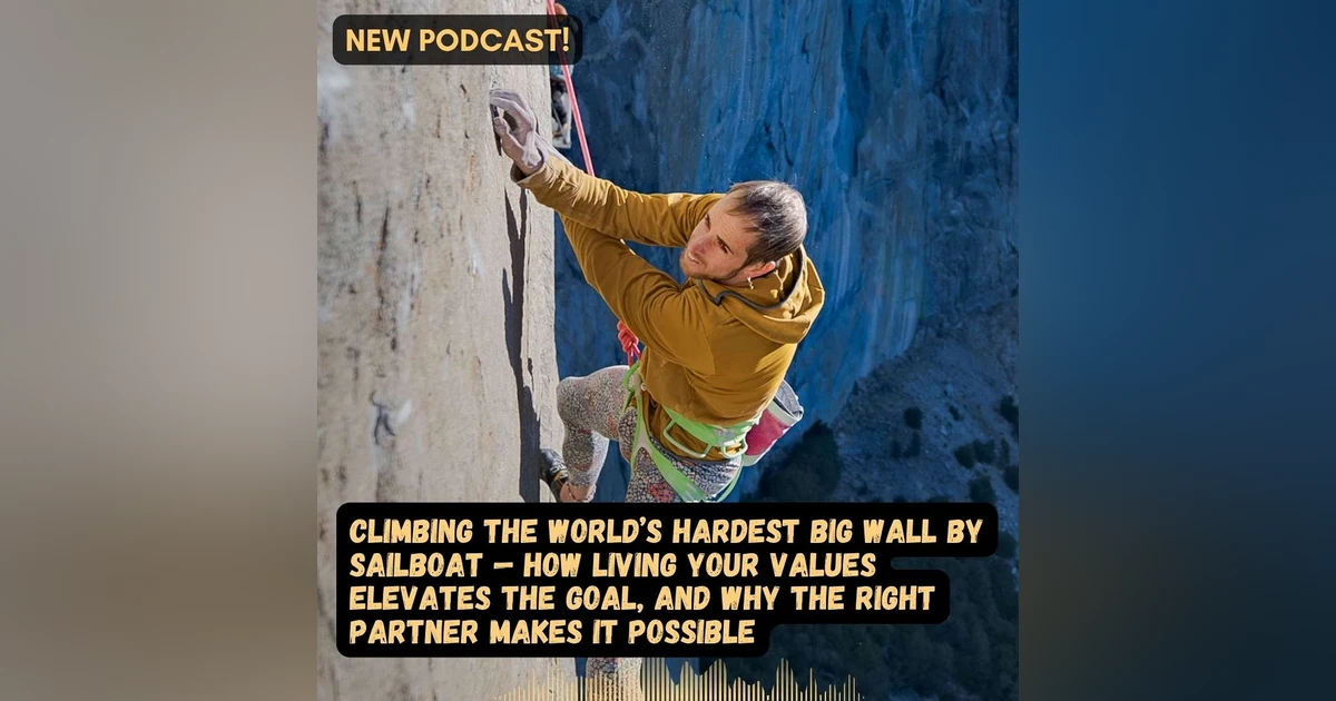 #82 Climbing the World’s Hardest Big Wall by Sailboat — How Living Your Values Elevates the Goal