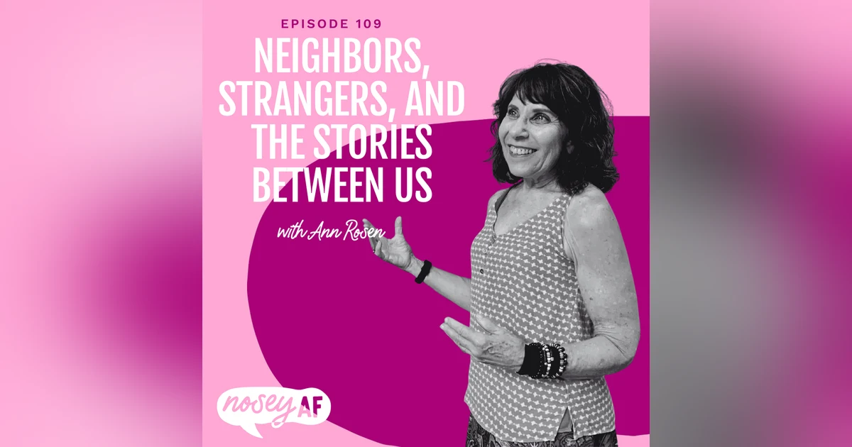 Neighbors, Strangers, and the Stories Between Us with Ann Rosen