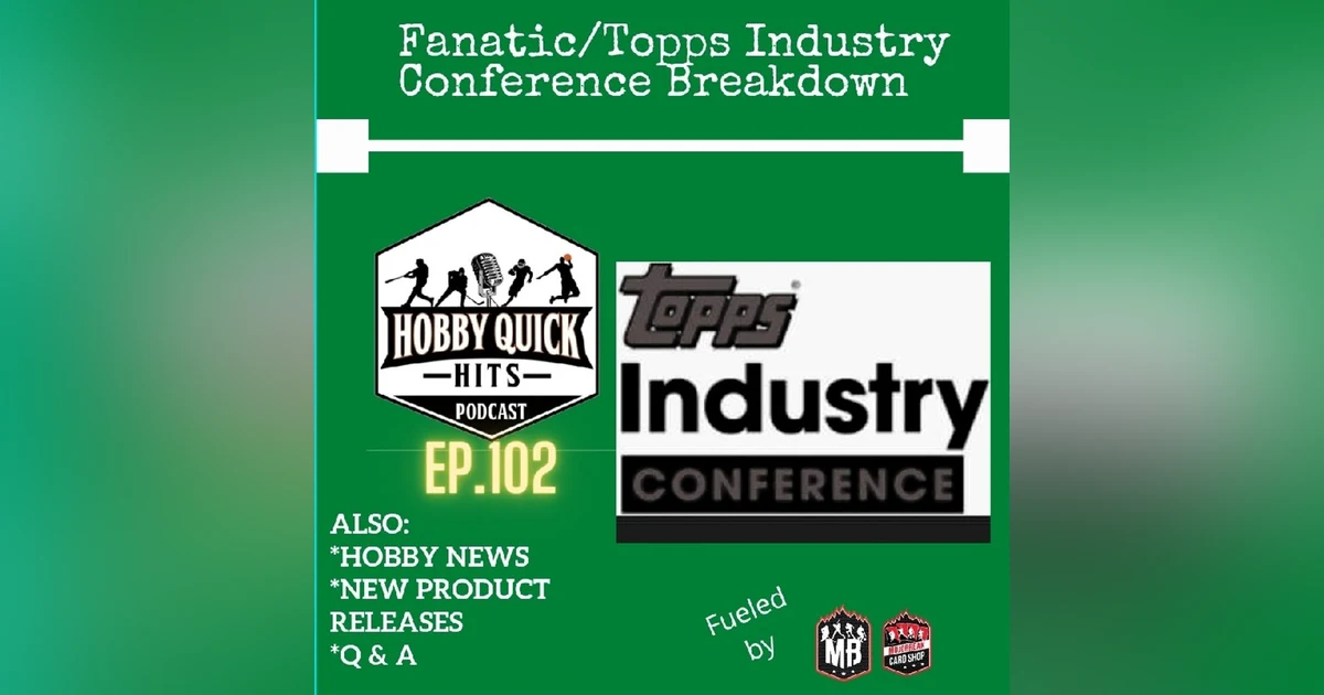 Hobby Quick Hits Ep.102 Fanatics/Topps Conference Breakdown