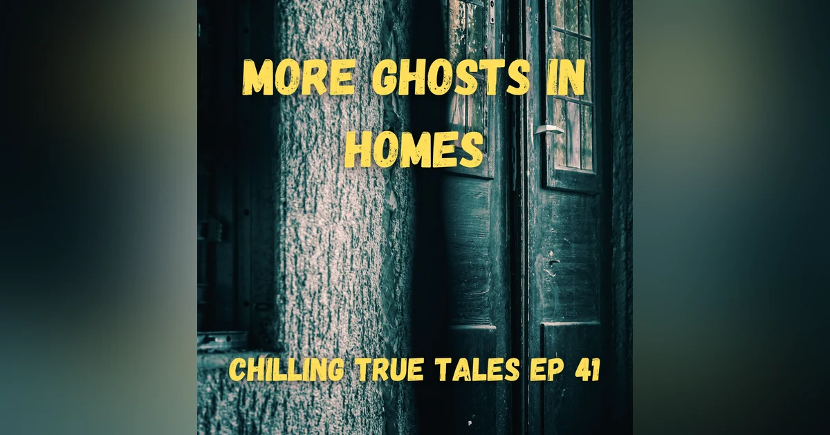 Chilling True Tales - Ep 41 - More Ghosts in Homes