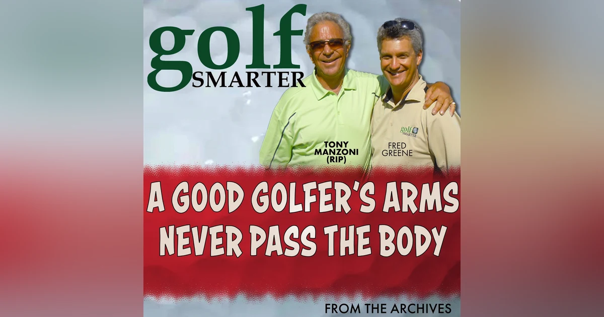 A Good Golfer’s Arms Never Pass The Body with Tony Manzoni (RIP)