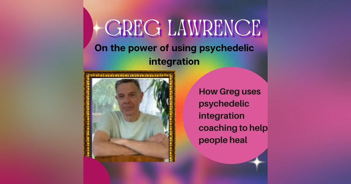 Season 4.Episode 15.Greg Lawrence on the power of psychedelic integration to heal trauma