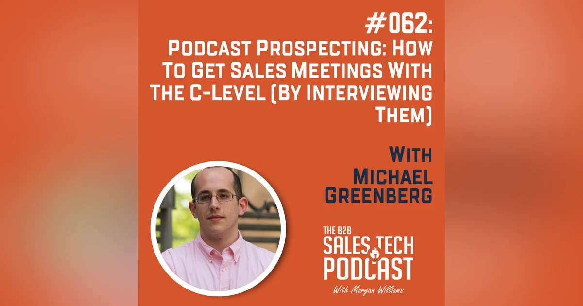 #062: Podcast Prospecting: How to Get Sales Meetings with the C-Level (By Interviewing Them) with Michael Greenberg