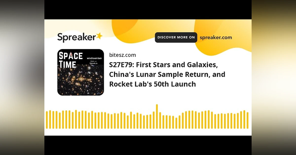 S27E79: First Stars and Galaxies, China’s Lunar Sample Return, and Rocket Lab’s 50th Launch