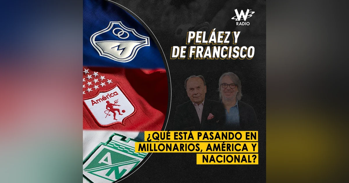 ¿Qué está pasando en Millonarios, América y Nacional?
