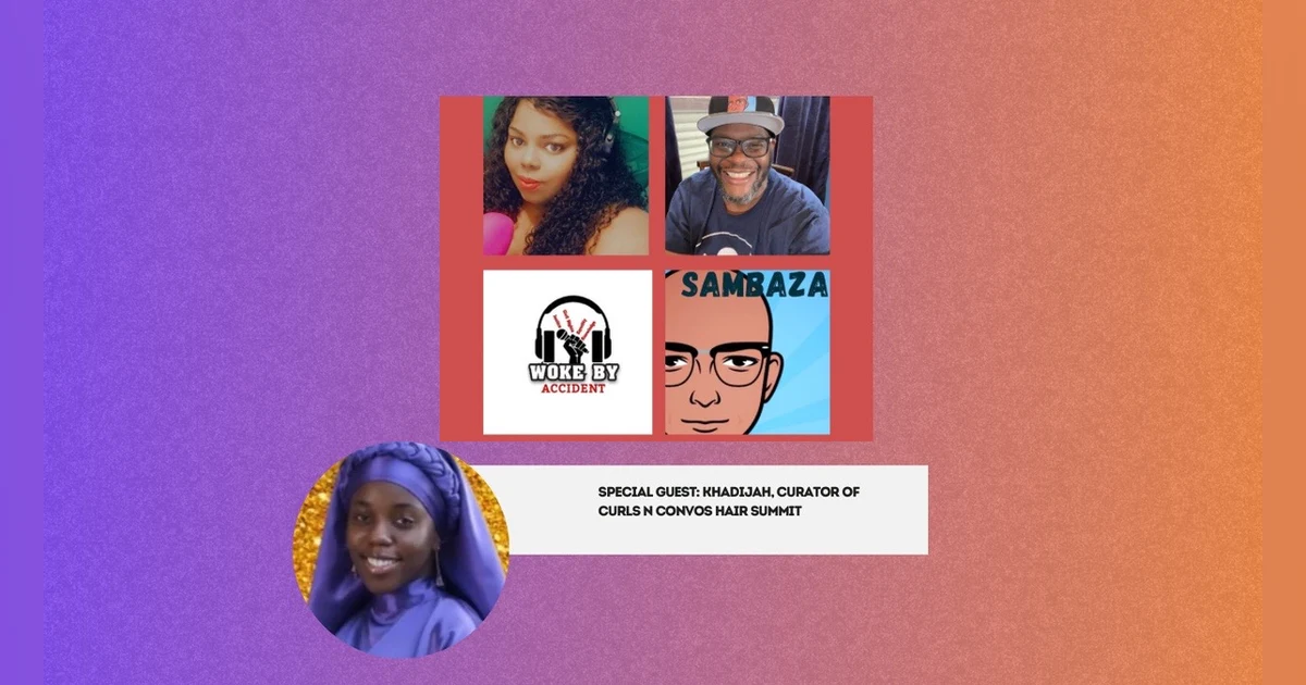 Woke By Accident & Sambaza Podcast- S6 E174- Natural Hair Appreciation with Khadijah (Designs By Dij)