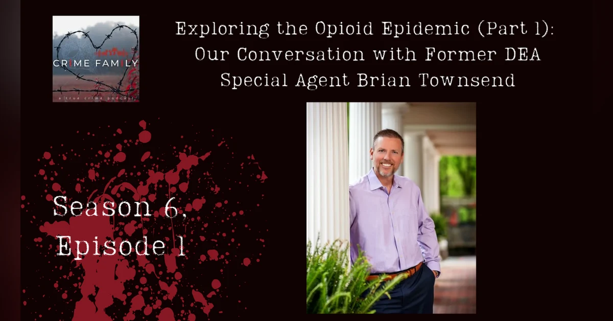 EXPLORING THE OPIOID EPIDEMIC (PART 1): OUR CONVERSATION WITH FORMER DEA SPECIAL AGENT BRIAN TOWNSEND