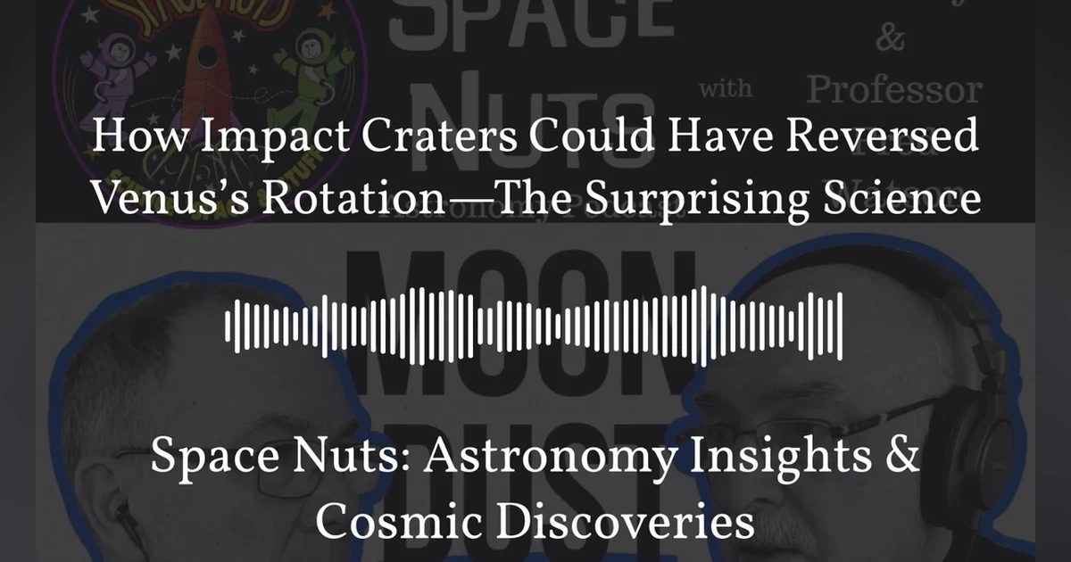 How Impact Craters Could Have Reversed Venus’s Rotation—The Surprising Science | Space Nuts:...