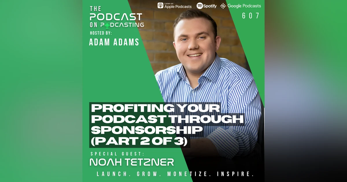 Profiting Your Podcast Through Sponsorship (Part 2 of 3) - Noah Tetzner [607]
