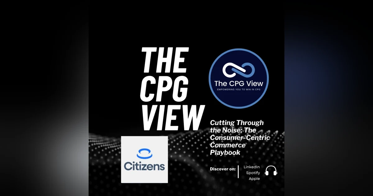 Cutting Through the Noise: The Consumer-Centric Commerce Playbook (Matthew Zielinski, Chief Digital Officer at Citizens Pet Products)