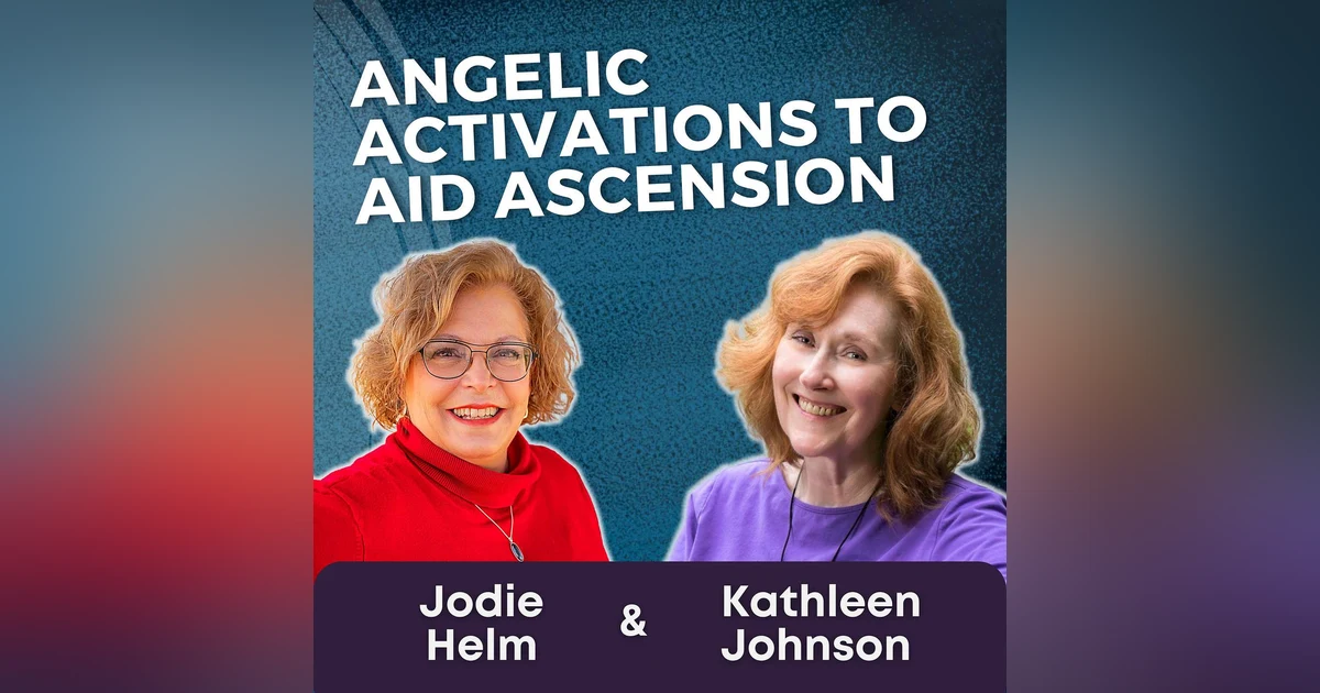 S5 Ep2 - Angelic Activations to Aid Ascension with Kathleen Johnson and Jodie Helm