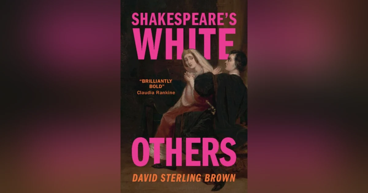 571 Shakespeare's White Others (with David Sterling Brown) | My Last Book with Shilpi Suneja