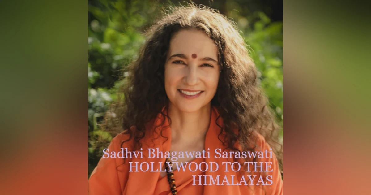 Sadhvi Bhagawati Saraswati - HOLLYWOOD TO THE HIMALAYAS: A JOURNEY OF HEALING AND TRANSFORMATION