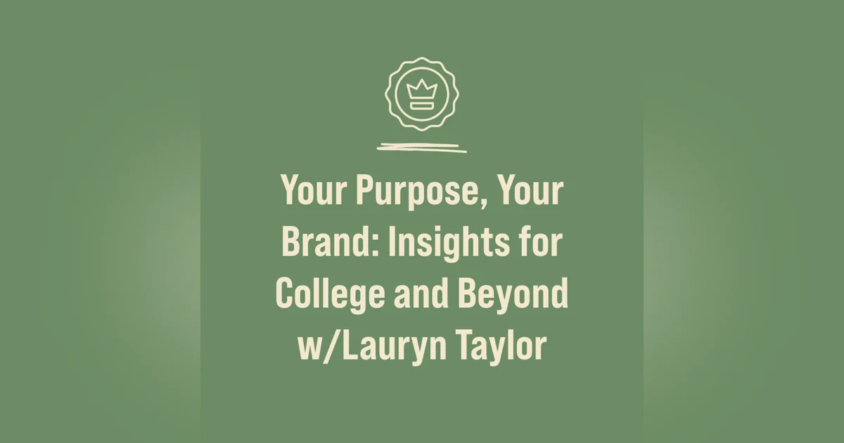 Your Purpose, Your Brand: Insights for College and Beyond w/Lauryn Taylor