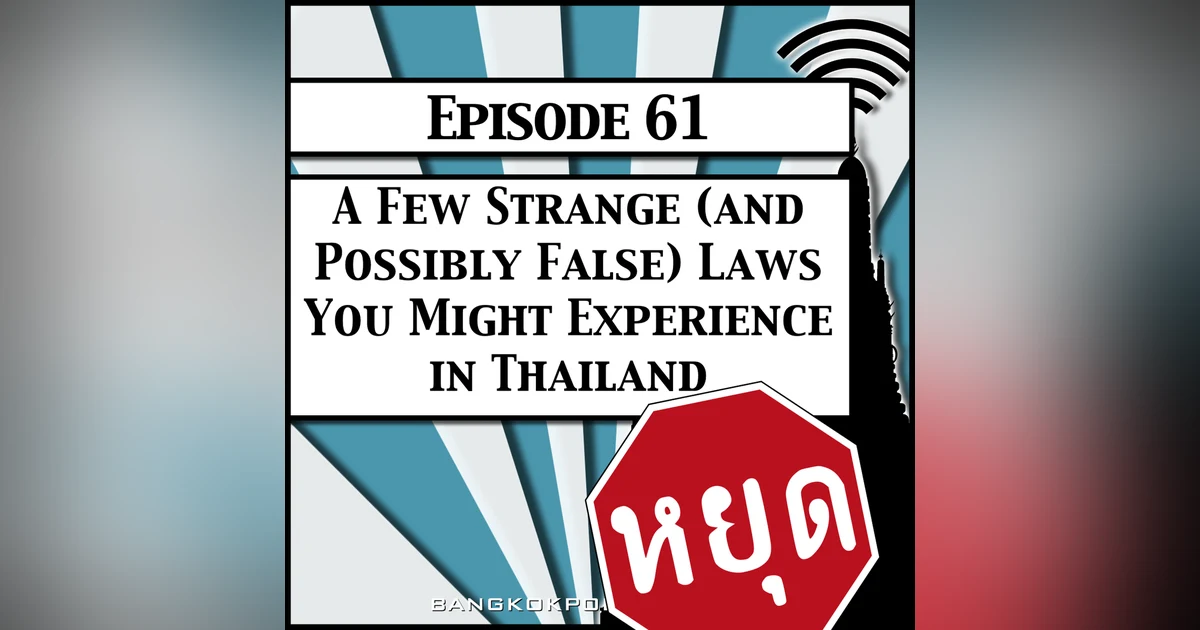 A Few Strange (and Possibly False) Laws You Might Experience in Thailand [Season 2, Episode 61]