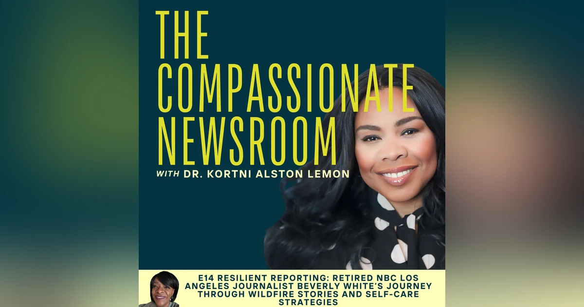 E14 (Bonus Episode) Resilient Reporting: Retired NBC Los Angeles Journalist Beverly White’s Journey Through Wildfire Stories and Self-Care Strategies