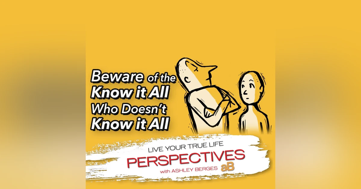 Beware of the Arrogant Know It All, No Matter What Their Title [Ep.767]