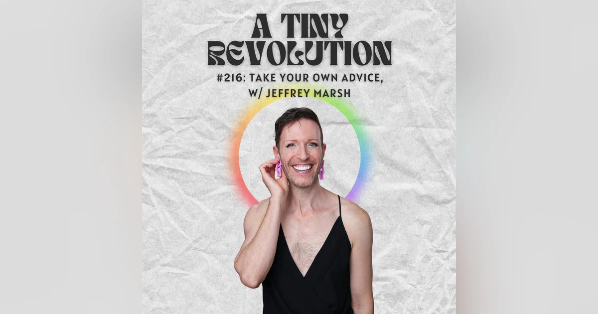 #216: Take Your Own Advice w/ Jeffrey Marsh