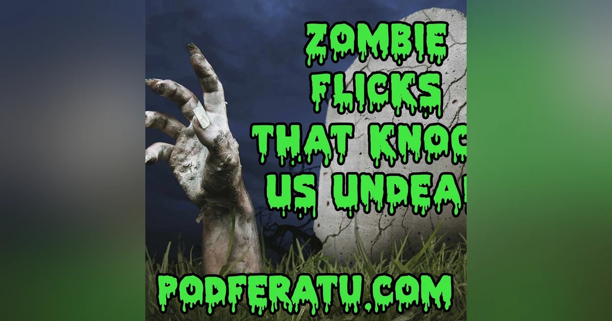 Episode 79: Zombie Flicks That Knock Us Undead