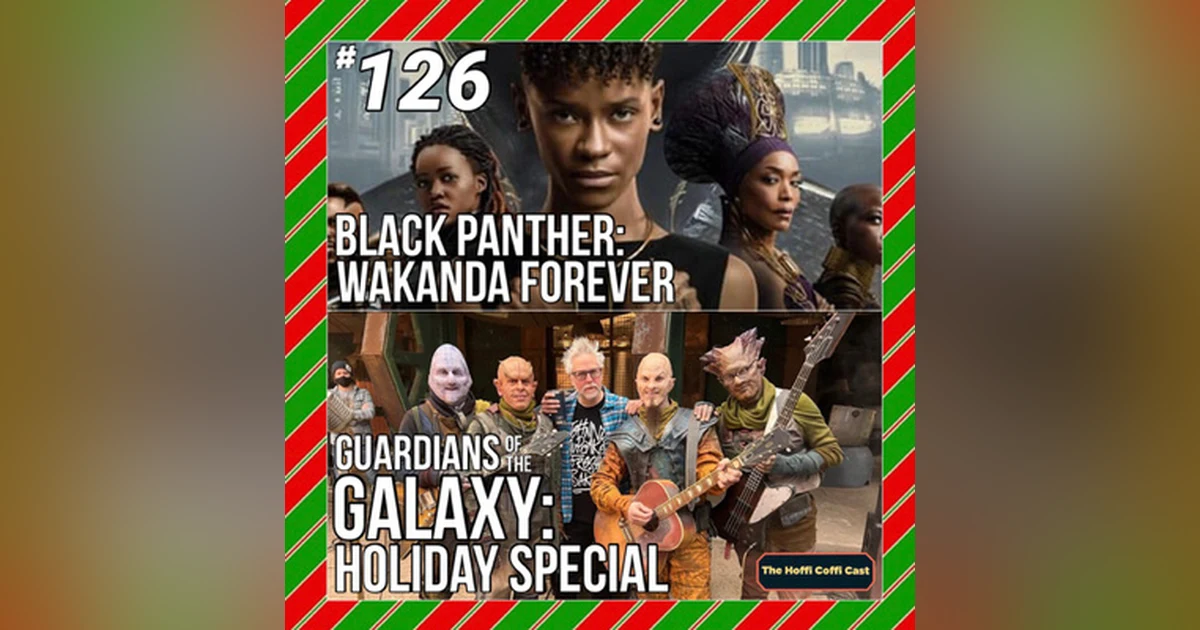 126 - Black Panther: Wakanda Forever / GOTG: Holiday Special