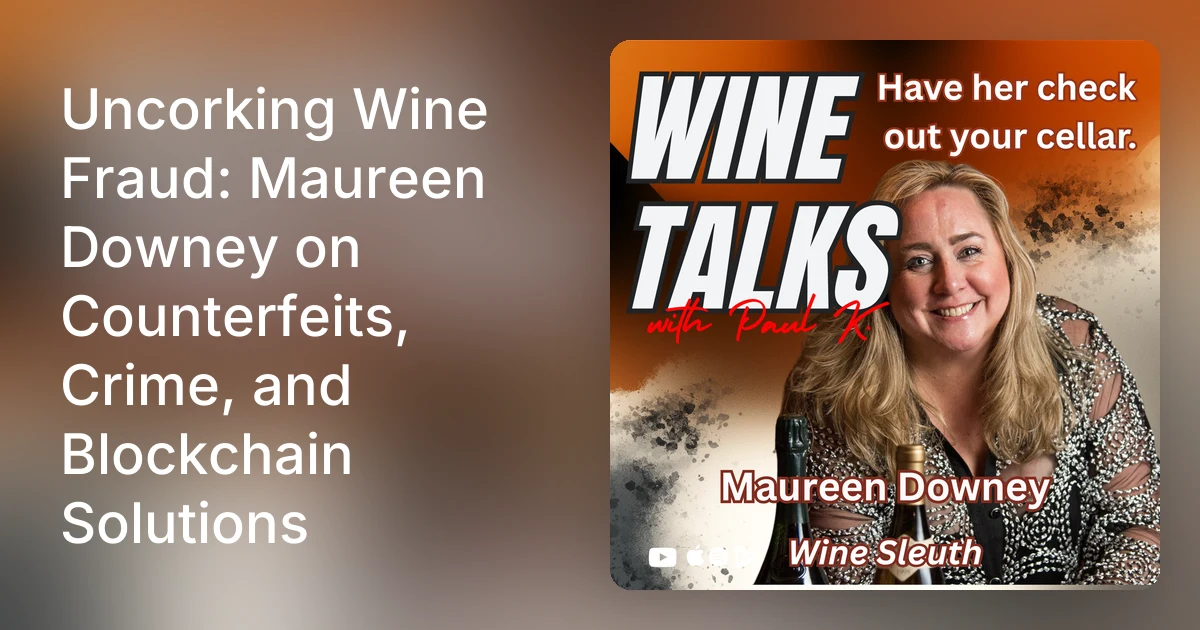 Wine Talks with Paul K. (podcast): Uncorking Wine Fraud: Maureen Downey on Counterfeits, Crime, and Blockchain Solutions