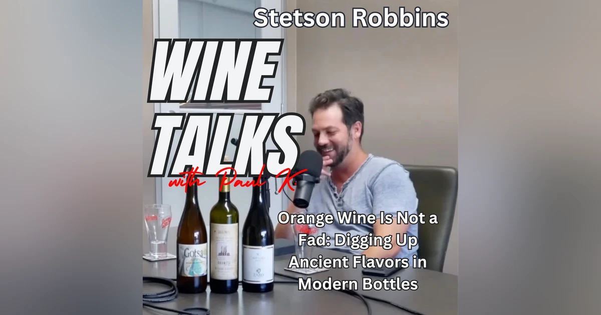 Orange Wine Is Not a Fad: Digging Up Ancient Flavors in Modern Bottles; Meet Stetson Robbins.