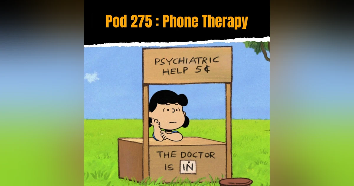 Pod 275 : Phone Therapy