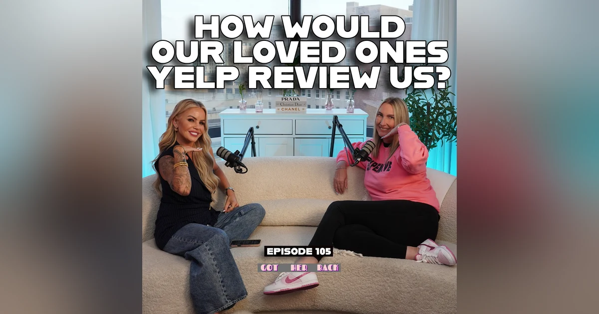 Ep 105: If the People In Our Lives Could Leave Us a Yelp Review | #gotherbackpodcast