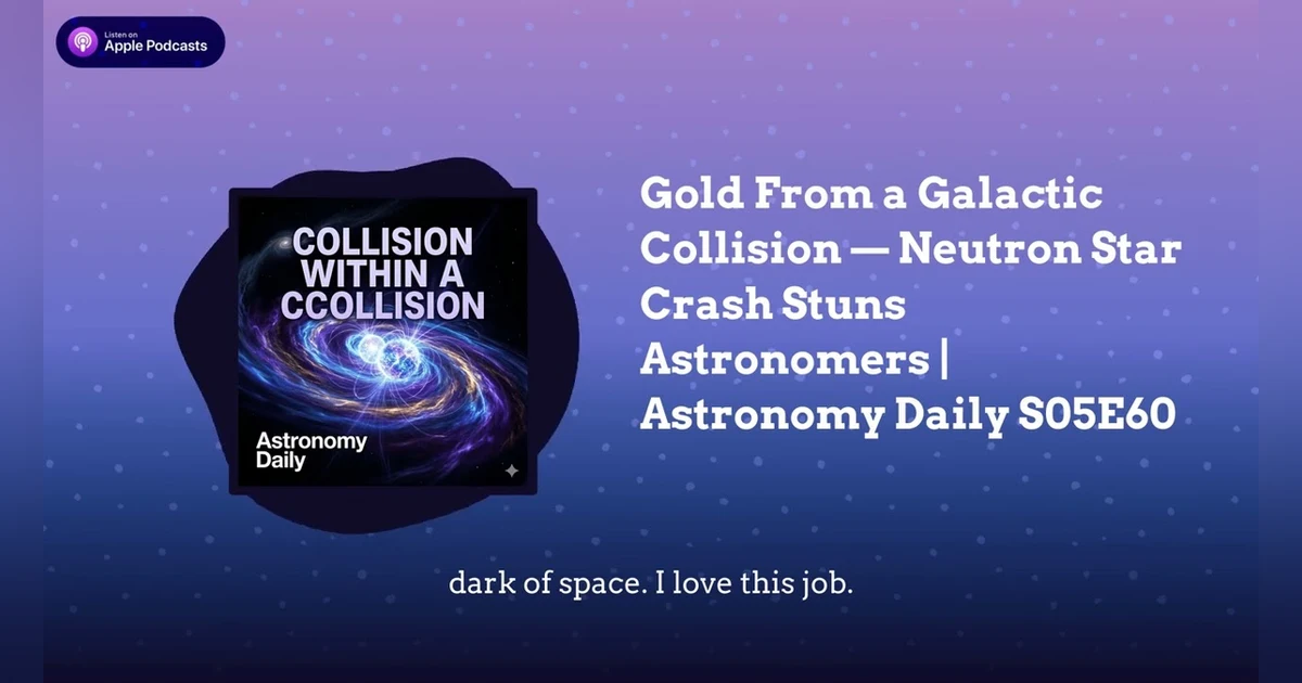 Gold From a Galactic Collision — Neutron Star Crash Stuns Astronomers | Astronomy Daily S05E60