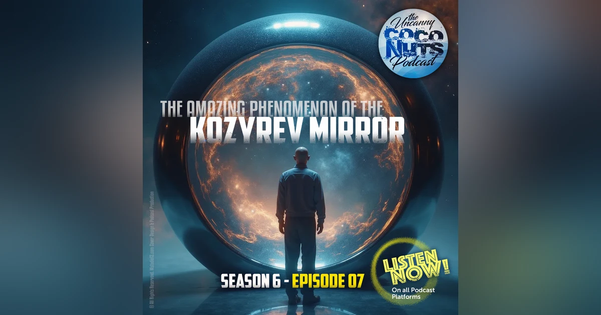S6E07: The amazing phenomenon of the Kozyrev Mirror