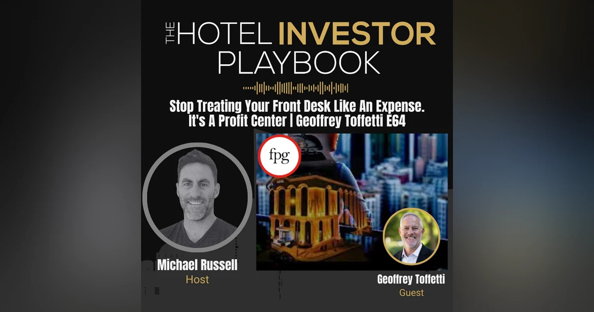 Stop Treating Your Front Desk Like An Expense. It's A Profit Center | Geoffrey Toffetti E64