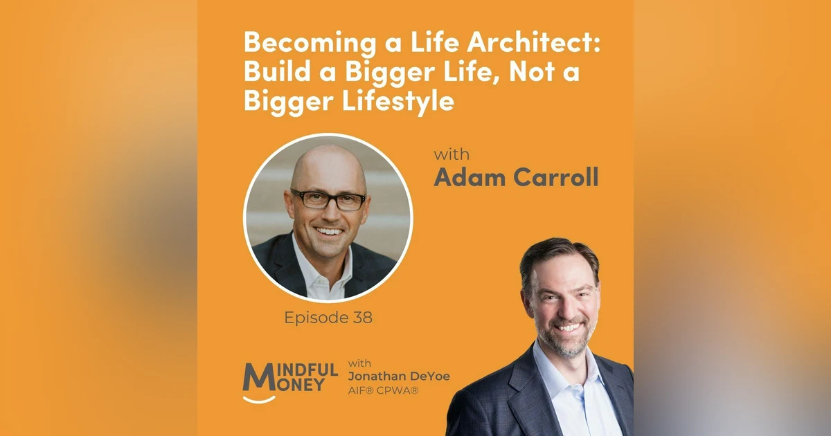 038: Adam Carroll - Becoming a Life Architect: Build a Bigger Life, Not a Bigger Lifestyle