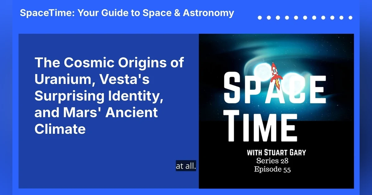 The Cosmic Origins of Uranium, Vesta’s Surprising Identity, and Mars’ Ancient Climate
