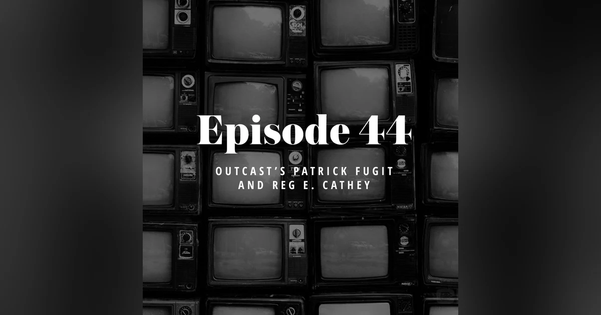 Episode 44: Outcast’s Patrick Fugit and Reg E. Cathey
