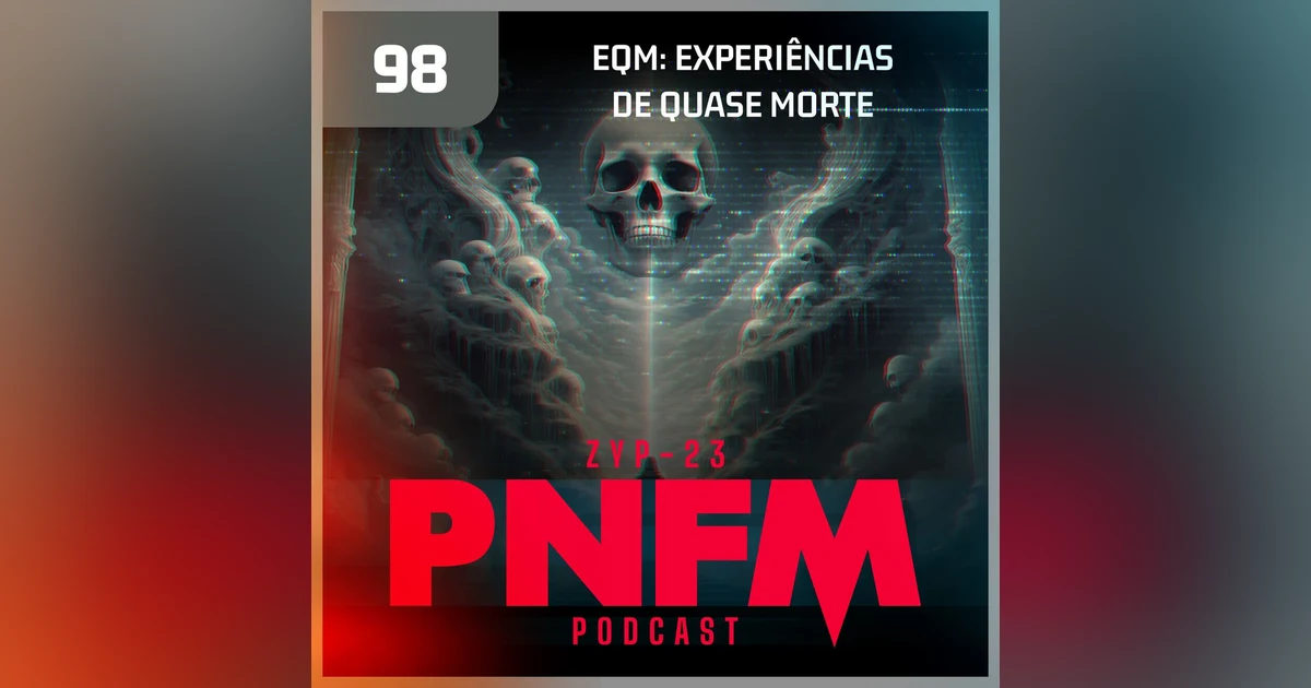 PNFM - EP098 - EQM: Experiencias de Quase Morte
