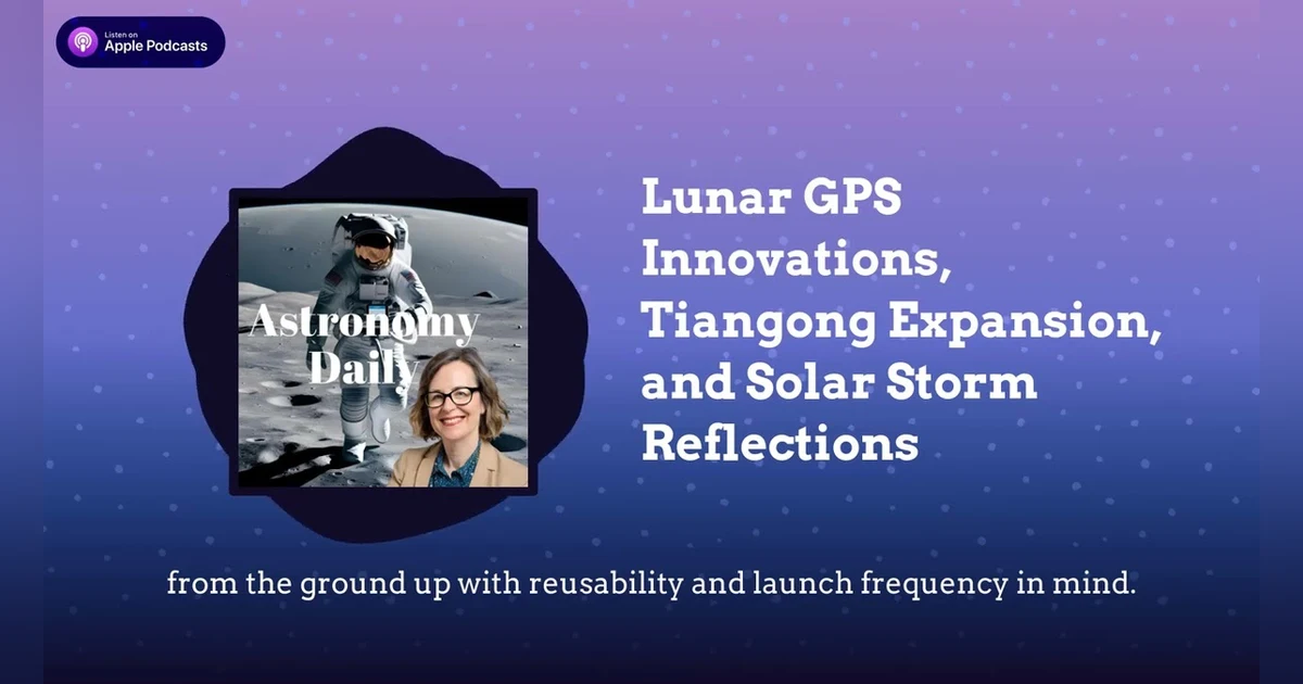 Lunar GPS Innovations, Tiangong Expansion, and Solar Storm Reflections
