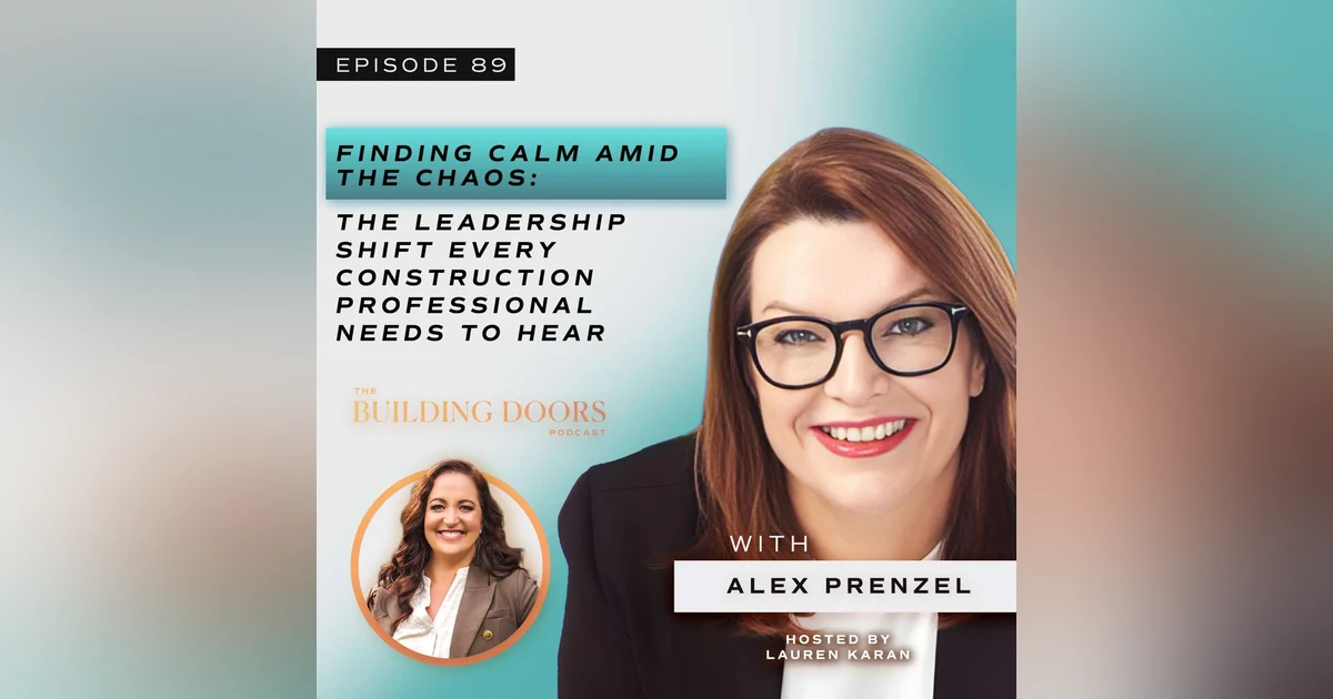 89. Finding Calm Amid the Chaos: The Leadership Shift Every Construction Professional Needs to Hear with Alex Prenzel