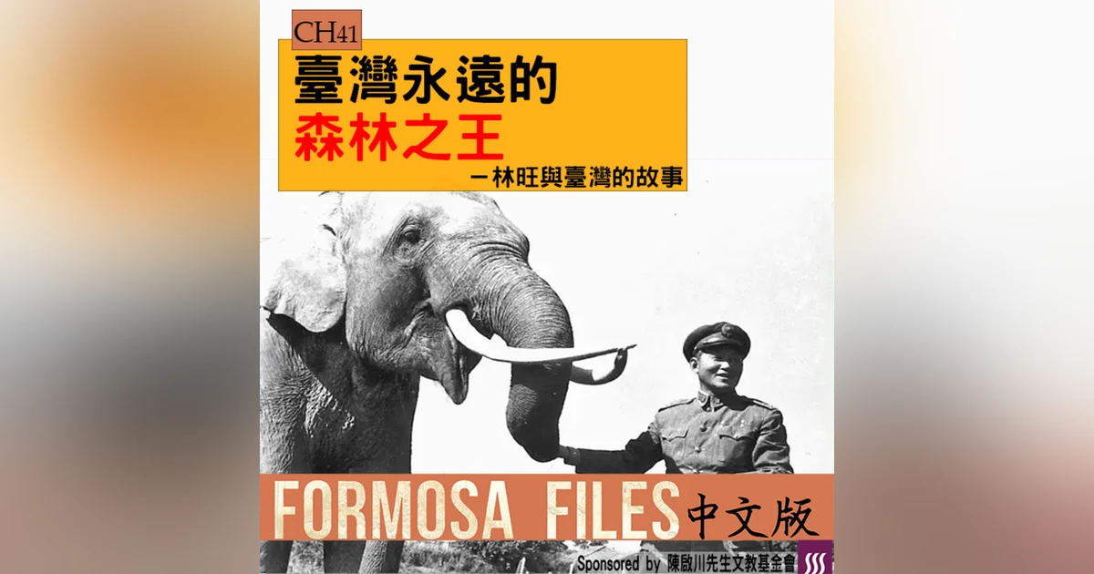 FORMOSA FILES 中文版 CH41-臺灣永遠的森林之王—林旺與臺灣的故事