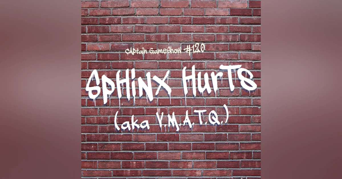 Episode 120: Sphinx Hurts (V.M.A.T.Q.)