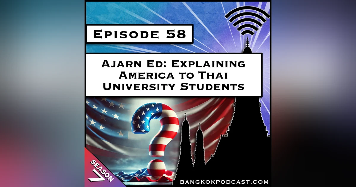 Ajarn Ed: Explaining America to Thai University Students [S7.E58]