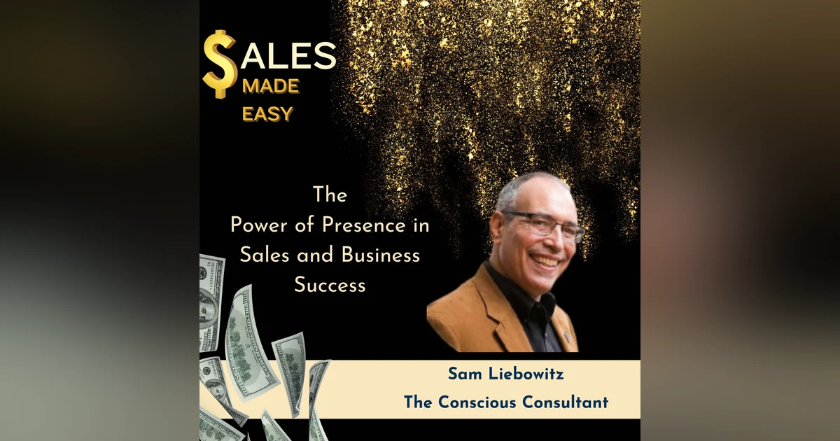 The Power of Presence in Sales and Business Success with Sam Liebowitz