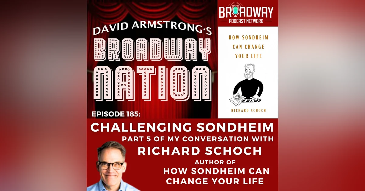 Ep 185: CHALLENGING SONDHEIM — A conversation with RICHARD SCHOCH, part 5.