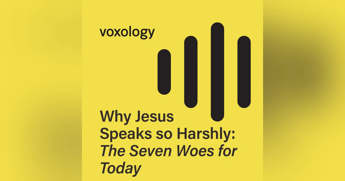 Why Jesus Speaks so Harshly: The Seven Woes for Today